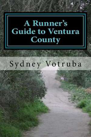 A Runner's Guide to Ventura County de Sydney Votruba