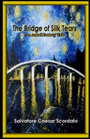 The Bridge of Silk Tears de Salvatore Caesar Scordato