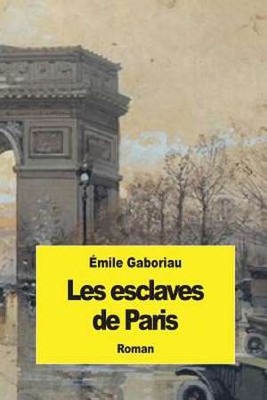 Les Esclaves de Paris de Emile Gaboriau