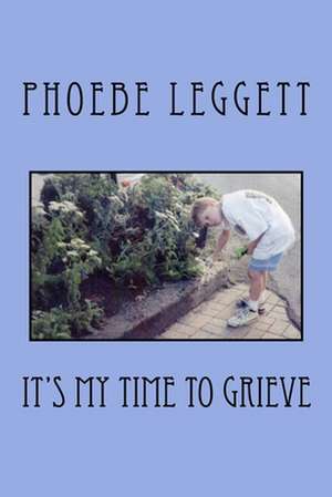 It's My Time to Grieve de Phoebe Leggett