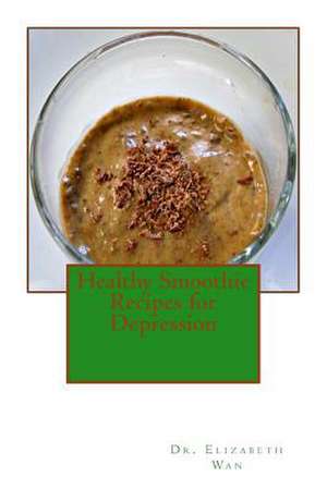 Healthy Smoothie Recipes for Depression de Dr Elizabeth Wan