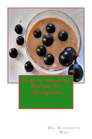 Healthy Smoothie Recipes for Menopause de Dr Elizabeth Wan