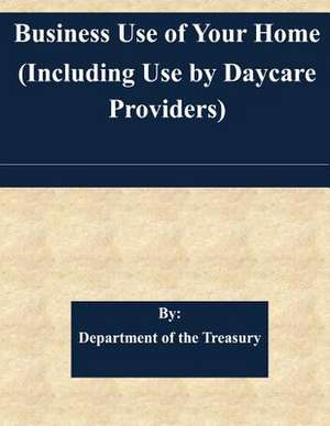 Business Use of Your Home (Including Use by Daycare Providers) de Department of the Treasury