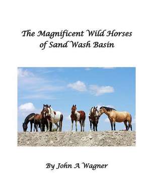 The Magnificent Wild Mustangs of Sand Wash Basin de John A. Wagner