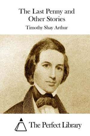 The Last Penny and Other Stories de Timothy Shay Arthur