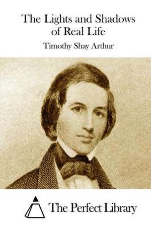 The Lights and Shadows of Real Life de Timothy Shay Arthur