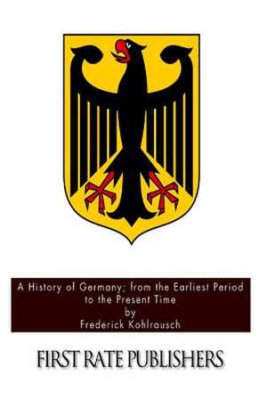 A History of Germany; From the Earliest Period to the Present Time de Frederick Kohlrausch