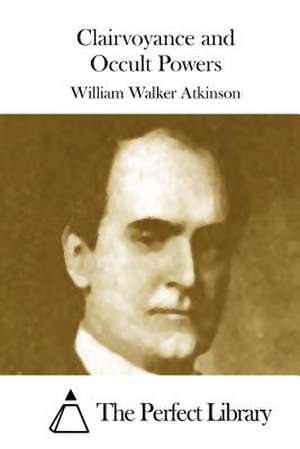 Clairvoyance and Occult Powers de William Walker Atkinson