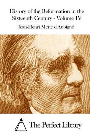 History of the Reformation in the Sixteenth Century - Volume IV de Jean-Henri Merle D' Aubigne