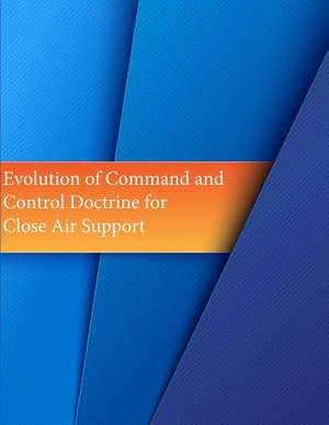 Evolution of Command and Control Doctrine for Close Air Support de Office of Air Force History