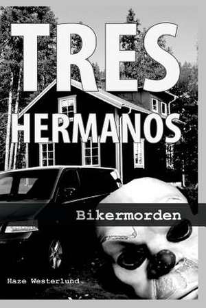 Tre Hermanos - Bikermorden de Haze G. Westerlund