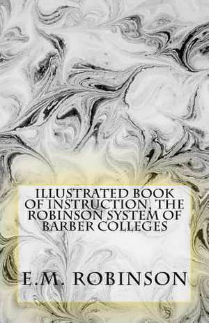 Illustrated Book of Instruction, the Robinson System of Barber Colleges de E. M. Robinson