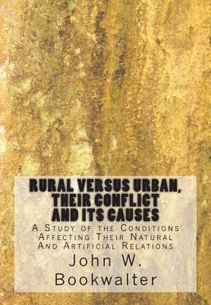 Rural Versus Urban, Their Conflict and Its Causes de John W. Bookwalter