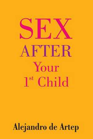 Sex After Your 1st Child de Alejandro De Artep