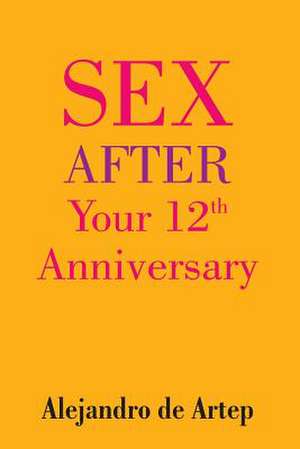 Sex After Your 12th Anniversary de Alejandro De Artep