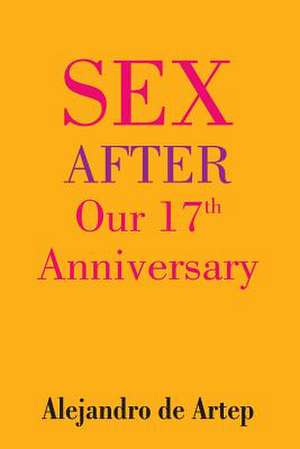 Sex After Our 17th Anniversary de Alejandro De Artep