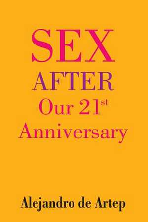 Sex After Our 21st Anniversary de Alejandro De Artep