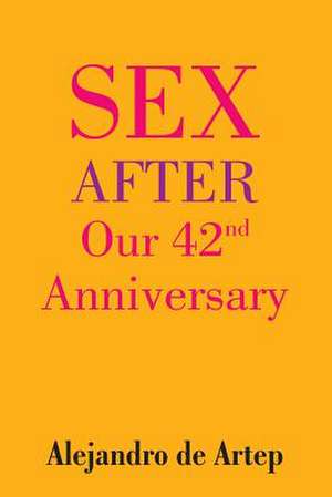 Sex After Our 42nd Anniversary de Alejandro De Artep