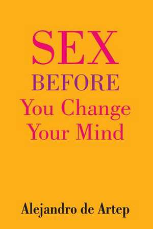 Sex Before You Change Your Mind de Alejandro De Artep