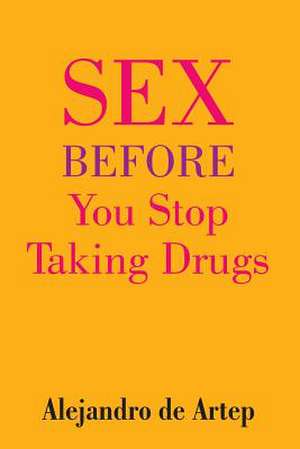 Sex Before You Stop Taking Drugs de Alejandro De Artep