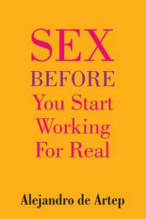 Sex Before You Start Working for Real de Alejandro De Artep