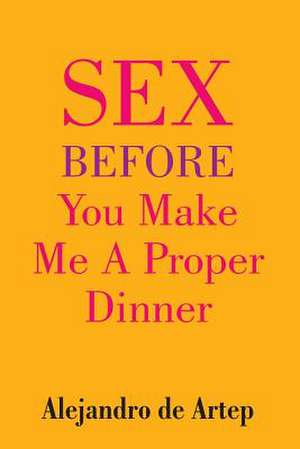 Sex Before You Make Me a Proper Dinner de Alejandro De Artep