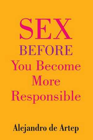 Sex Before You Become More Responsible de Alejandro De Artep