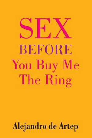 Sex Before You Buy Me the Ring de Alejandro De Artep