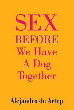 Sex Before We Have a Dog Together de Alejandro De Artep