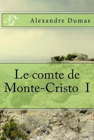 Le Comte de Monte-Cristo I de M. Alexandre Dumas