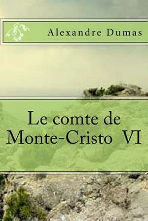 Le Comte de Monte-Cristo VI de M. Alexandre Dumas