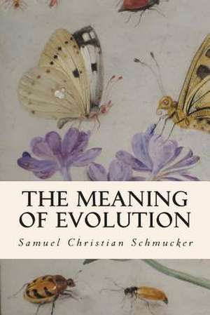 The Meaning of Evolution de Samuel Christian Schmucker