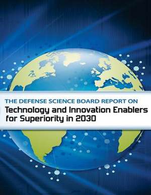 The Defense Science Board Report on Technology and Innovation Enable for Superiority in 2030 de Department of Defense