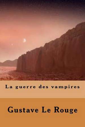 La Guerre Des Vampires de M. Gustave Le Rouge