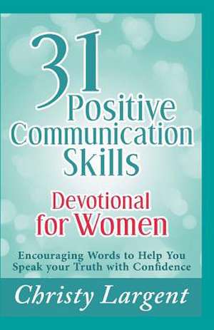 31 Positive Communication Skills Devotional for Women de Christy Largent