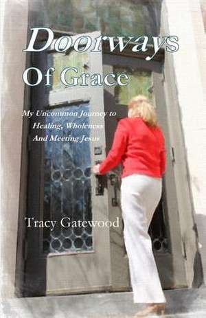 Doorways of Grace de Tracy Gatewood