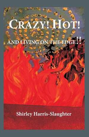 Crazy! Hot! and Living on the Edge!! de Shirley Slaughter