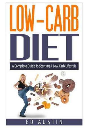 Low-Carb Diet a Complete Guide to Starting a Low Carb Lifestyle de Ed Austin