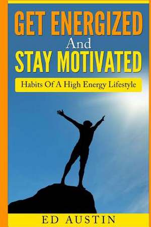 Get Energized and Stay Motivated de Ed Austin