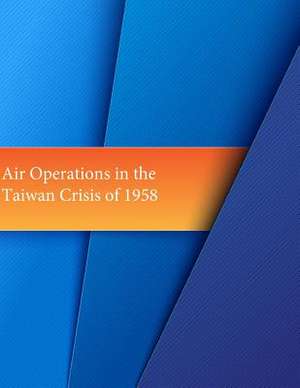 Air Operations in the Taiwan Crisis of 1958 de Office of Air Force History