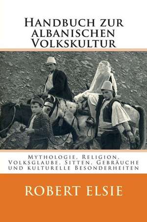 Handbuch Zur Albanischen Volkskultur de Robert Elsie