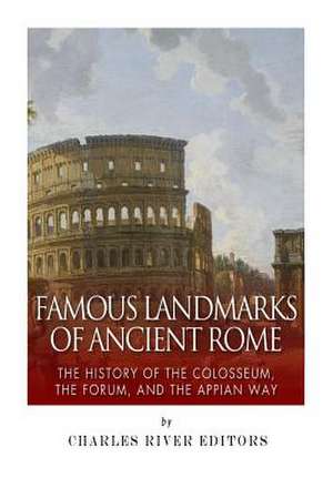 Famous Landmarks of Ancient Rome de Charles River Editors