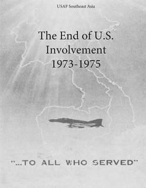 The End of U.S. Involvement 1973-1975 de Office of Air Force History and U. S. Air