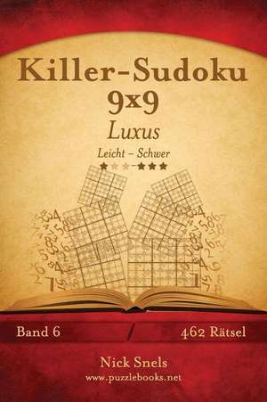 Killer-Sudoku 9x9 Luxus - Leicht Bis Schwer - Band 6 - 462 Ratsel de Nick Snels