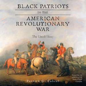 Black Patriots in the American Revolutionary War de Patrick G. Cabral