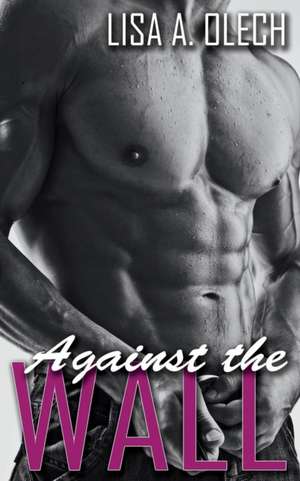 Against the Wall de Lisa A. Olech