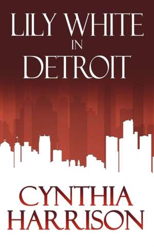 Lily White in Detroit de Cynthia Harrison