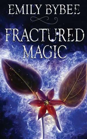 Fractured Magic de Emily Bybee