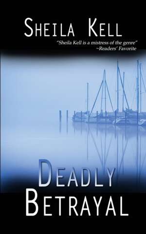 Deadly Betrayal de Sheila Kell