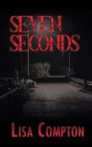 Seven Seconds de Lisa Compton